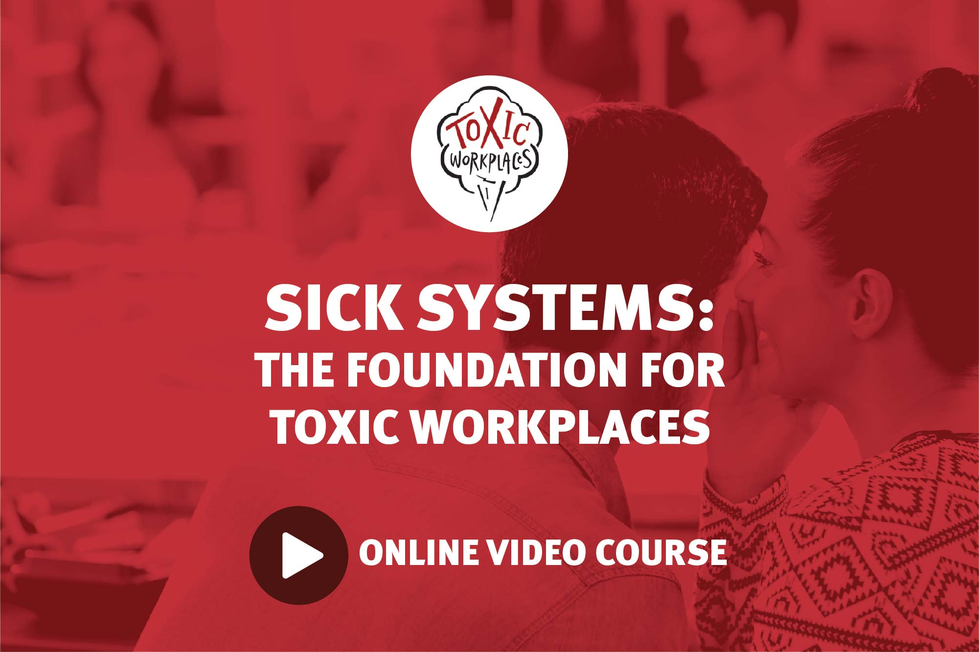 Sick System Sick Systems: The Foundation for Toxic Workplaces: Online Video Course ...